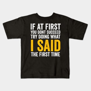 If At First You Don't Succeed, Try Doing What I Said first sarcastic Kids T-Shirt